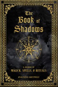  The Book of Shadows: A Journal of Magick, Spells, & Rituals