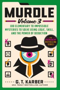 Murdle: Volume 3, 100 Elementary to Impossible Mysteries to Solve Using Logic, Skill, and the Power of Deduction