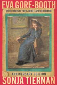 Eva Gore-Booth: Irish radical poet, rebel and reformer: Anniversary edition