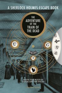 A Sherlock Holmes Escape Book: the Adventure of the Train of the Dead