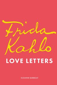 Frida Kahlo's Love Letters