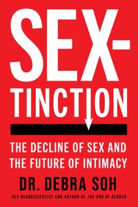 Sextinction: The Decline of Sex and the Future of Intimacy