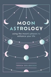 Moon Astrology: using the moon's phases to enhance your life