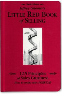 Jeffrey Gitomer's Little Red Book of Selling; 12.5 Principles of Sales Greatness, How to Make Sales FOREVER