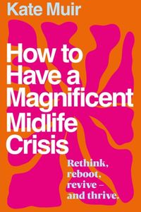 How to Have a Magnificent Midlife Crisis