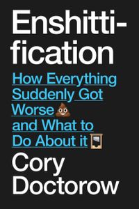 Enshittification: Why Everything Suddenly Got Worse and What to Do About It