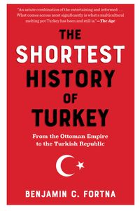 The Shortest History of Turkey: From the Ottoman Empire to the Turkish Republic (The Shortest History Series)