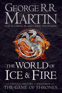 The World of Ice and Fire: The Untold History of Westeros and the Game of Thrones