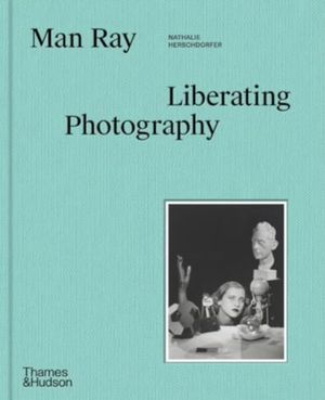 Book cover of Man Ray : the Liberated Portrait