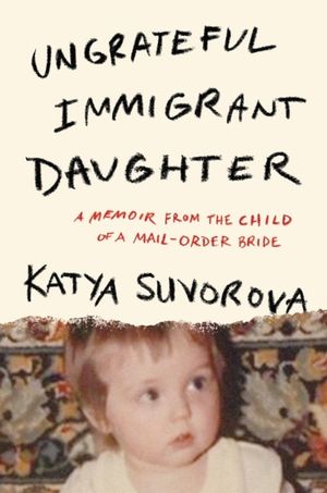 Book cover of Ungrateful Immigrant Daughter: A Memoir From the Child of a Mail-Order Bride