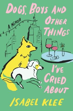 Book cover of Dogs, Boys and Other Things I've Cried about