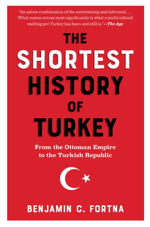 Book cover of The Shortest History of Turkey: From the Ottoman Empire to the Turkish Republic (The Shortest History Series)