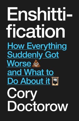 Book cover of Enshittification: Why Everything Suddenly Got Worse and What to Do About It