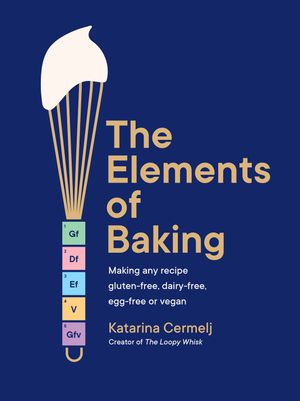 Book cover of The Elements of Baking: Making any Recipe Gluten-Free, Dairy-Free, Egg-Free or Vegan