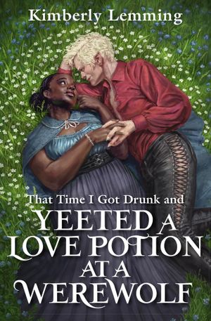Book cover of That Time I Got Drunk and Yeeted a Love Potion at a Werewolf