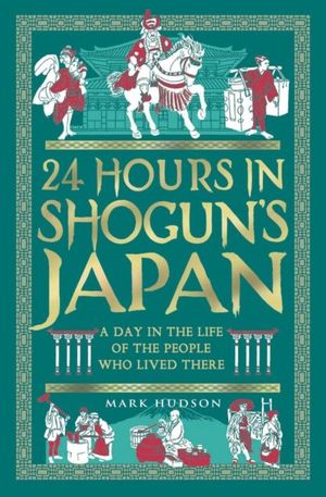 Book cover of 24 Hours in Shogun’s Japan : A Day in the Life of the People Who Lived There
