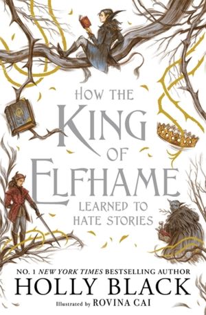 Book cover of How the King of Elfhame Learned to Hate Stories (the Folk of the Air Series)