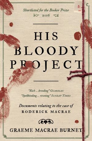 Book cover of His Bloody Project: Documents relating to the case of Roderick Macrae: 10th anniversary edition