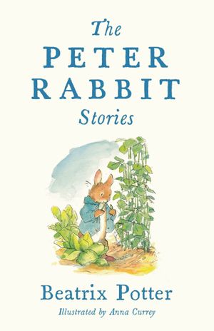 Book cover of The Peter Rabbit Stories: Deluxe edition with 77 new colour illustrations by Anna Currey: The Perfect Easter Gift