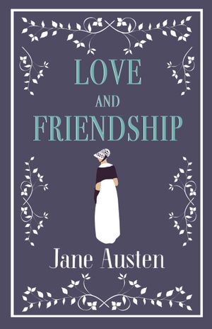 Book cover of Love and Friendship: Annotated edition which includes Lesley Castle, A History of England, The Three Sisters, Catharine, A Collection of Letters and Lady Susan