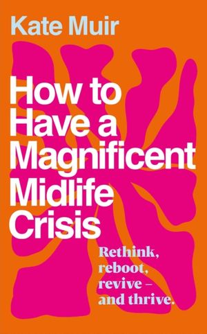 Book cover of How to Have a Magnificent Midlife Crisis