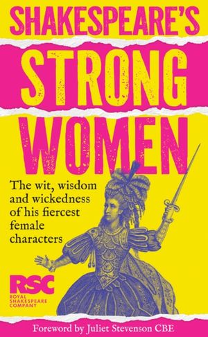 Book cover of Shakespeare's Strong Women: the Wit, Wisdom and Wickedness of His Fiercest Female Characters