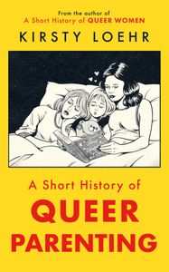 Book cover of A Short History of Queer Parenting